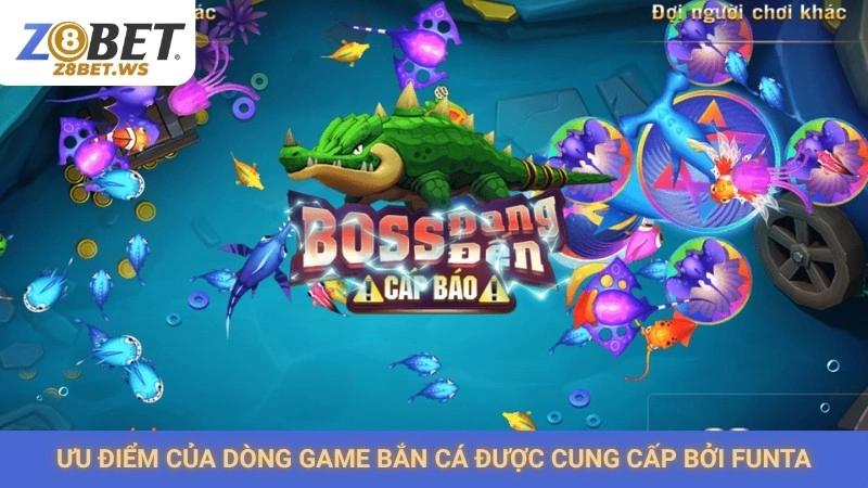 Bắn cá Funta Games Z8bet | Vui nhộn, thưởng cao bất ngờ 2 Ưu điểm của dòng game bắn cá được cung cấp bởi Funta